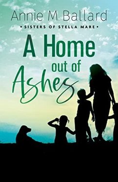 A Home out of Ashes (Sisters of Stella Mare, #3) (eBook, ePUB) - Ballard, Annie M.