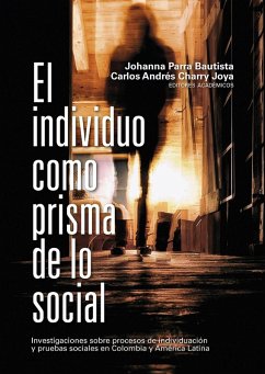 El individuo como prisma de lo social (eBook, ePUB) - Martuccelli, Danilo; Gutkind, Asher; Rodríguez Caporalli, Enrique; Sánchez Salcedo, José Fernando; Di Leo, Pablo Francisco; Holguín Zambrano, Alirio Alexander; Aparicio Baquen, Laura Carolina; Guerrero Pardo, Mónica Julieth