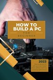 Beginner Guide on How to Build your own PC (eBook, ePUB)