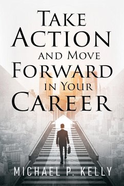 Take Action and Move Forward in Your Career (eBook, ePUB) - Kelly, Michael P.