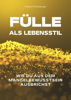 Fülle als Lebensstil - Tischberger, Roland