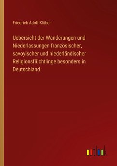 Uebersicht der Wanderungen und Niederlassungen französischer, savoyischer und niederländischer Religionsflüchtlinge besonders in Deutschland