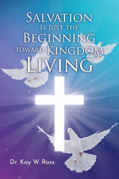 Salvation is Just the Beginning Toward Kingdom Living - Ross, Kay W.