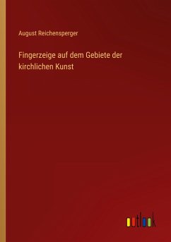 Fingerzeige auf dem Gebiete der kirchlichen Kunst - Reichensperger, August