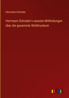 Herrmann Schrader's neueste Mittheilungen über die gesammte Wolldruckerei
