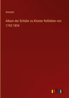 Album der Schüler zu Kloster Roßleben von 1742-1854 - Anonym