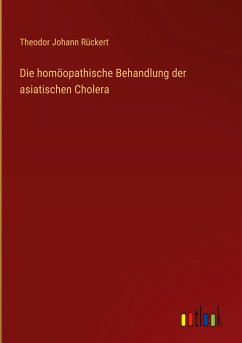 Die homöopathische Behandlung der asiatischen Cholera - Rückert, Theodor Johann