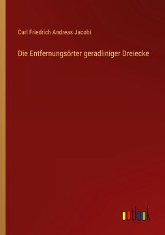 Die Entfernungsörter geradliniger Dreiecke - Jacobi, Carl Friedrich Andreas