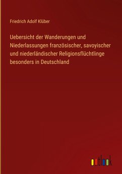 Uebersicht der Wanderungen und Niederlassungen französischer, savoyischer und niederländischer Religionsflüchtlinge besonders in Deutschland