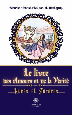 Le livre des Amours et de la Vérité: Nuées et Aurores - Marie-Madeleine d'Avrigny