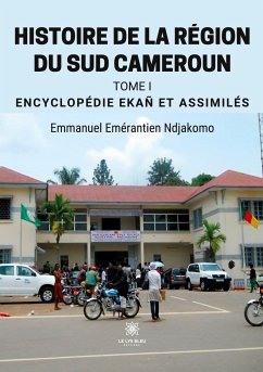 Histoire de la région du Sud Cameroun: Tome I: Encyclopédie Ekañ et assimilés - Emmanuel Emérantien Ndjakomo