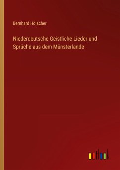 Niederdeutsche Geistliche Lieder und Sprüche aus dem Münsterlande