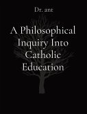 A Philosophical Inquiry Into Catholic Education A Philosophical Inquiry Into Catholic Education