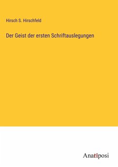 Der Geist der ersten Schriftauslegungen - Hirschfeld, Hirsch S.