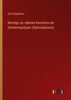 Beiträge zur näheren Kenntniss der Schwimmpolypen (Siphonophoren) - Gegenbaur, Carl