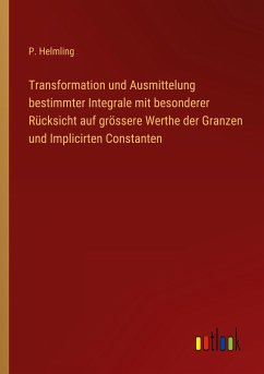 Transformation und Ausmittelung bestimmter Integrale mit besonderer Rücksicht auf grössere Werthe der Granzen und Implicirten Constanten