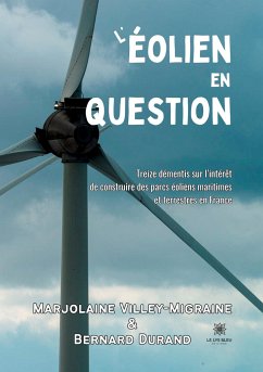 L'éolien en question: Treize démentis sur l'intérêt de construire des parcs éoliens maritimes et terrestres en France - Marjolaine Villey-Migraine