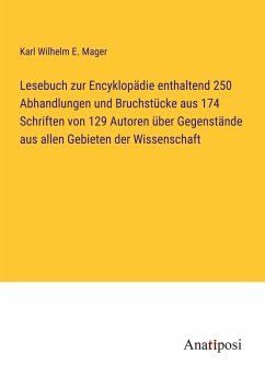 Lesebuch zur Encyklopädie enthaltend 250 Abhandlungen und Bruchstücke aus 174 Schriften von 129 Autoren über Gegenstände aus allen Gebieten der Wissenschaft - Mager, Karl Wilhelm E.