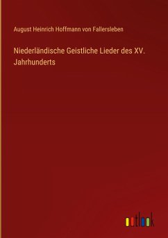 Niederländische Geistliche Lieder des XV. Jahrhunderts - Fallersleben, August Heinrich Hoffmann von