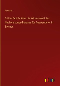 Dritter Bericht über die Wirksamkeit des Nachweisungs-Bureaus für Auswanderer in Bremen