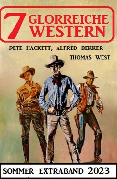 7 Glorreiche Western Extra Sommerband 2023 (eBook, ePUB) - Bekker, Alfred; West, Thomas; Hackett, Pete