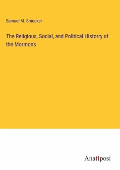 The Religious, Social, and Political Historry of the Mormons - Smucker, Samuel M.