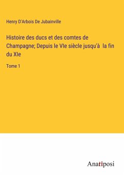 Histoire des ducs et des comtes de Champagne; Depuis le VIe siècle jusqu'à la fin du XIe - D'Arbois de Jubainville, Henry