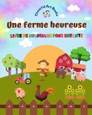 Une ferme heureuse - Livre de coloriage pour enfants - Dessins amusants et créatifs d'adorables animaux de la ferme
