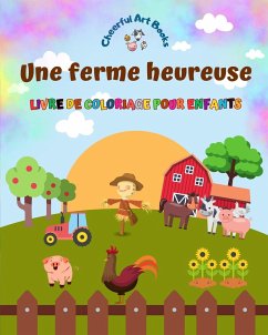 Une ferme heureuse - Livre de coloriage pour enfants - Dessins amusants et créatifs d'adorables animaux de la ferme - Books, Cheerful Art