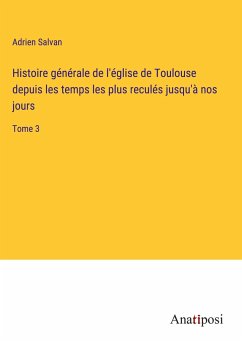 Histoire générale de l'église de Toulouse depuis les temps les plus reculés jusqu'à nos jours - Salvan, Adrien