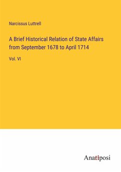 A Brief Historical Relation of State Affairs from September 1678 to April 1714 - Luttrell, Narcissus