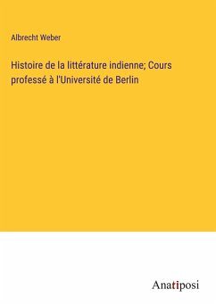 Histoire de la littérature indienne; Cours professé à l'Université de Berlin - Weber, Albrecht