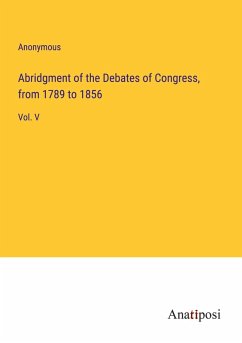 Abridgment of the Debates of Congress, from 1789 to 1856 - Anonymous