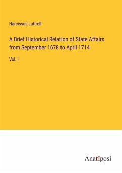 A Brief Historical Relation of State Affairs from September 1678 to April 1714 - Luttrell, Narcissus