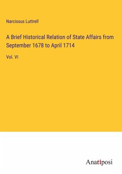 A Brief Historical Relation of State Affairs from September 1678 to April 1714 - Luttrell, Narcissus