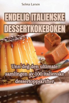 ENDELIG ITALIENSKE DESSERTKOKEBOKEN - Selma Larsen ENDELIG ITALIENSKE DESSERTKOKEBOKEN - Selma Larsen