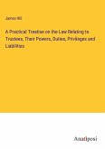 A Practical Treatise on the Law Relating to Trustees, Their Powers, Duties, Privileges and Liabilities