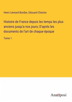 Histoire de France depuis les temps les plus anciens jusqu'a nos jours; D'aprés les documents de l'art de chaque époque - Bordier, Henri Léonard; Charton, Edouard