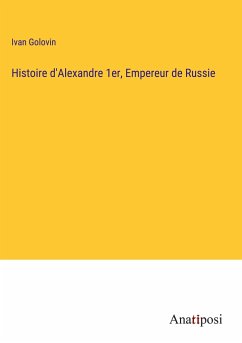 Histoire d'Alexandre 1er, Empereur de Russie - Golovin, Ivan