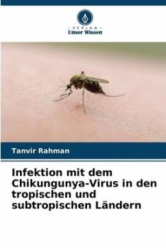 Infektion mit dem Chikungunya-Virus in den tropischen und subtropischen Ländern - Rahman, Tanvir