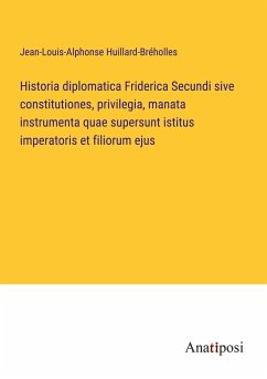 Historia diplomatica Friderica Secundi sive constitutiones, privilegia, manata instrumenta quae supersunt istitus imperatoris et filiorum ejus - Huillard-Bréholles, Jean-Louis-Alphonse