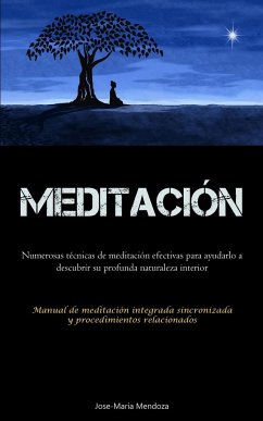 Meditación: Numerosas técnicas de meditación efectivas para ayudarlo a descubrir su profunda naturaleza interior (Manual de medita - Mendoza, Jose-Maria