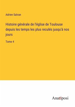 Histoire générale de l'église de Toulouse depuis les temps les plus reculés jusqu'à nos jours - Salvan, Adrien
