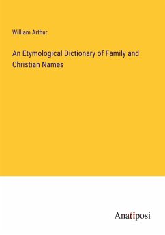 An Etymological Dictionary of Family and Christian Names - Arthur, William