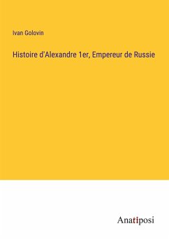 Histoire d'Alexandre 1er, Empereur de Russie - Golovin, Ivan