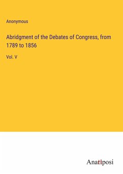 Abridgment of the Debates of Congress, from 1789 to 1856 - Anonymous