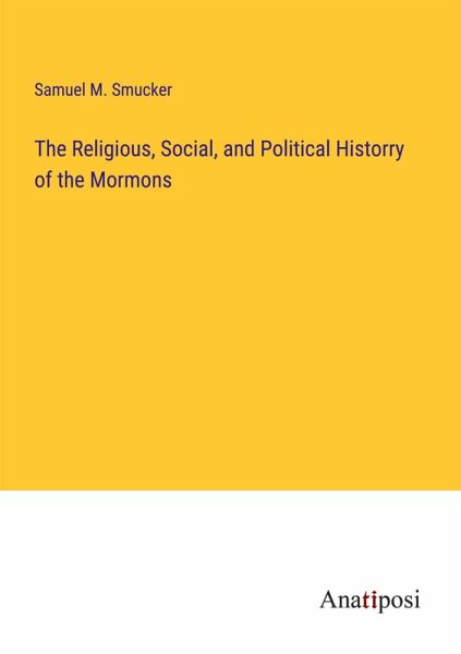 The Religious, Social, and Political Historry of the Mormons