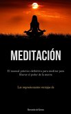 Meditación: El manual práctico definitivo para meditar para liberar el poder de la mente (Las impresionantes ventajas de la mediac
