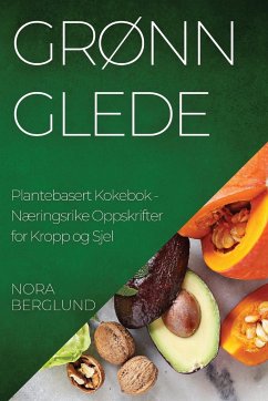 Grønn Glede Plantebasert Kokebok - Berglund, Nora