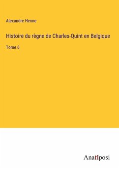 Histoire du règne de Charles-Quint en Belgique - Henne, Alexandre